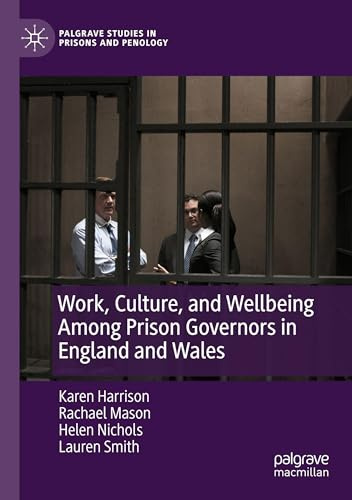 Work, Culture, and Wellbeing Among Prison Governors in England and Wales (Palgrave Studies in Prisons and Penology)