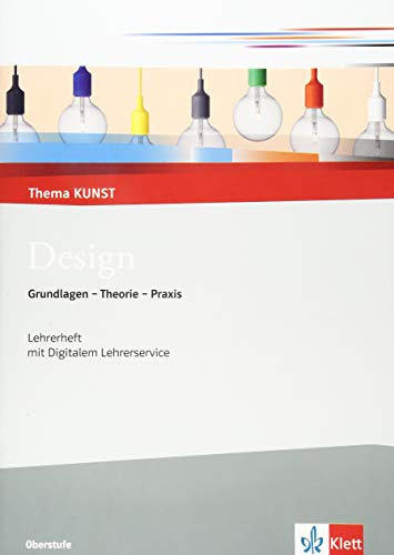 Design. Grundlagen - Theorie - Praxis: Handreichung für Lehrende Klasse 10-13 (Thema KUNST. Oberstufe)