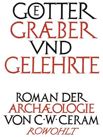 Götter, Gräber und Gelehrte: Roman der Archäologie