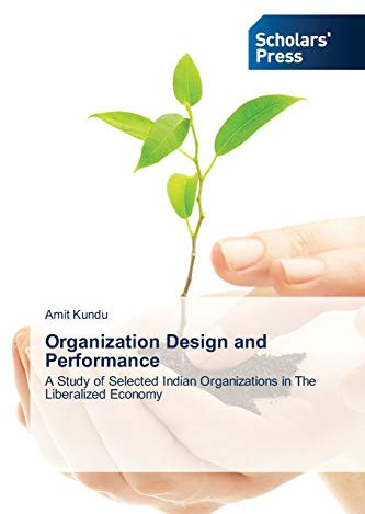 Organization Design and Performance: A Study of Selected Indian Organizations in The Liberalized Economy