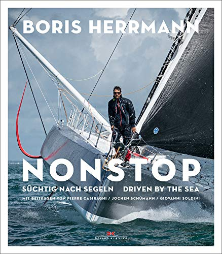 Nonstop: Süchtig nach Segeln / Driven by the Sea – Der Star der Seglerszene: Boris Herrmann - Portrait mit spektakulären Regatta-Bildern - Gastbeiträge von Pierre Casiraghi, Jochen Schümann u.a.