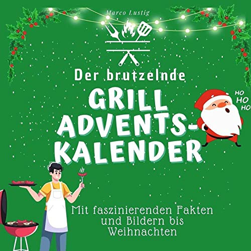 Der brutzelnde Grill-Adventskalender: Mit faszinierenden Fakten und Bildern bis Weihnachten