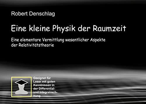 Eine kleine Physik der gekrümmten Raumzeit: Eine elementare Vermittlung wesentlicher Aspekte der Relativitätstheorie
