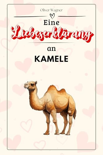 Eine Liebeserklärung an Kamele - Die große Hommage - das perfekte Geschenk für Weihnachten und Geburtstag und jeden Anlass