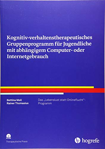 Kognitiv-verhaltenstherapeutisches Gruppenprogramm für Jugendliche mit abhängigem Computer- oder Internetgebrauch: Das Lebenslust statt Onlineflucht-Programm (Therapeutische Praxis)