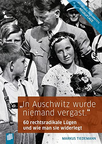 In Auschwitz wurde niemand vergast.: 60 rechtsradikale Lügen und wie man sie widerlegt