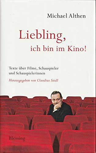 Liebling, ich bin im Kino: Texte über Filme, Schauspieler und Schauspielerinnen. Herausgegeben von Claudius Seidl