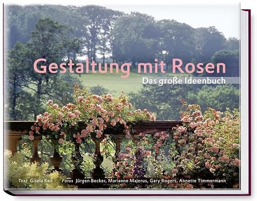 Gestaltung mit Rosen: Das große Ideenbuch (Garten- und Ideenbücher BJVV)