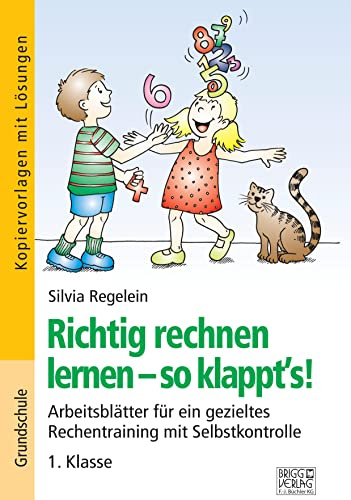 Richtig rechnen lernen – so klappt´s! 1. Klasse: Arbeitsblätter für ein gezieltes Rechentraining mit Selbstkontrolle