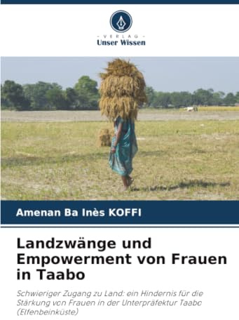 Landzwänge und Empowerment von Frauen in Taabo: Schwieriger Zugang zu Land: ein Hindernis für die Stärkung von Frauen in der Unterpräfektur Taabo (Elfenbeinküste)