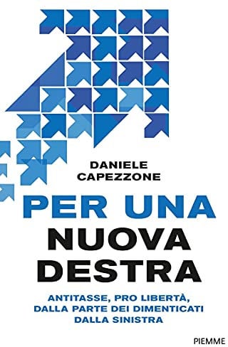 Per una nuova destra. Antitasse, pro libertà, dalla parte dei dimenticati dalla sinistra