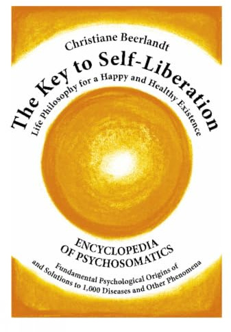 The Key to Self-liberation: 1000 Diseases And Their Psychological Origins: Encyclopedia of Psychosomatics Fundamental Psychological Origins of and Solutions to 1,000 Diseases and Other Phenomena