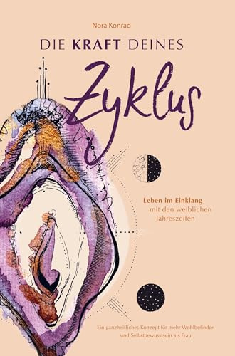 Die Kraft deines Zyklus: Leben im Einklang mit den weiblichen Jahreszeiten - Ein ganzheitliches Konzept für mehr Wohlbefinden und Selbstbewusstsein als Frau
