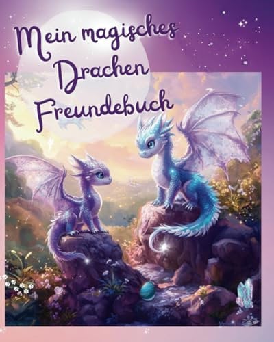 Mein magisches Drachen Freundebuch: Als wunderschöne Erinnerung und als Geschenk zum Schulanfang mit Zauberfragen für die Stärkung des Selbstwerts für Grundschüler/innen