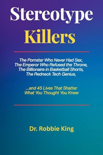 Stereotype Killers: The Pornstar Who Never Had Sex, The Emperor Who Refused the Throne, The Billionaire in Basketball Shorts, The Redneck Tech Genius ... Lives That Shatter What You Thought You Knew