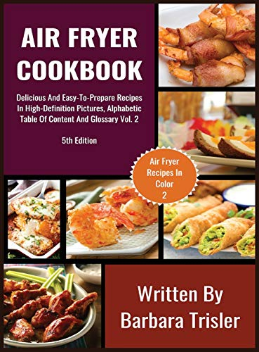 Air Fryer Cookbook: Delicious And Easy-To-Prepare Recipes In High-Definition Pictures, Alphabetic Table Of Contents, And Glossary Vol.2 (Air Fryer Recipes, Band 2)