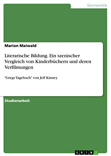 Literarische Bildung. Ein szenischer Vergleich von Kinderbüchern und deren Verfilmungen: Gregs Tagebuch von Jeff Kinney