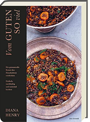 Vom Guten so viel: Die genussvolle Kunst des Haushaltens entdecken. Einfach, nachhaltig und saisonal kochen. Lebensmittel haltbar machen (Diana Henry Kochbücher)
