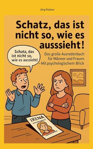Schatz, das ist nicht so, wie es aussieht: Das große Ausredenbuch für Männer und Frauen