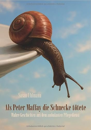 Als Peter Maffay die Schnecke tötete: Wahre Geschichten aus dem ambulanten Pflegedienst