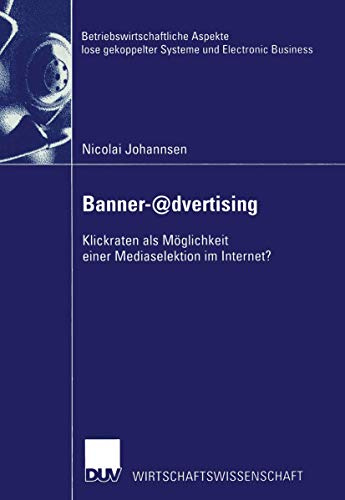 Banner-@dvertising: Klickraten als Möglichkeit Einer Mediaselektion im Internet? (Betriebswirtschaftliche Aspekte lose Gekoppelter Systeme und Electronic Business) (German Edition)