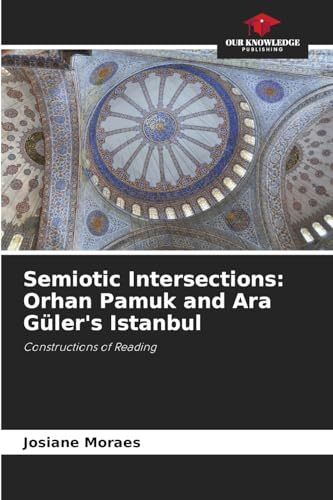 Semiotic Intersections: Orhan Pamuk and Ara Güler's Istanbul: Constructions of Reading