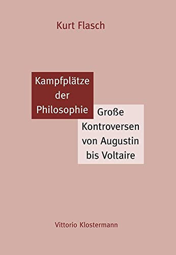 Kampfplätze der Philosophie: Große Kontroversen von Augustin bis Voltaire