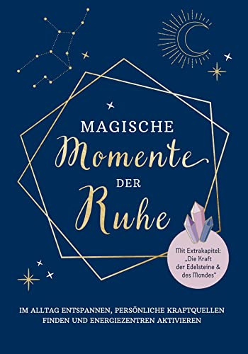 Magische Momente der Ruhe: Im Alltag entspannen, persönliche Kraftquellen finden und Energiezentren aktivieren