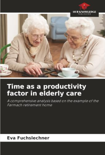 Time as a productivity factor in elderly care: A comprehensive analysis based on the example of the Farmach retirement home