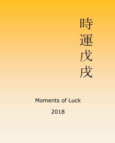 Moments of Luck 2018: Feng Shui and Ba Zi Calendar for the Year of the Earth Dog