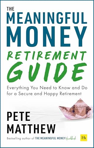 The Meaningful Money Retirement Guide: Everything You Need to Know and Do for A Secure and Happy Retirement
