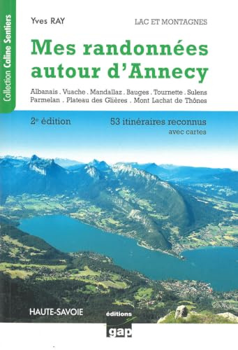 MES RANDONNEES AUTOUR D'ANNECY 53 ITINERAIRES RECONNUS: Lac et montagne, Haute-Savoie. De la randonnée familiale à la randonnée alpine, 53 itinéraires reconnus avec cartes