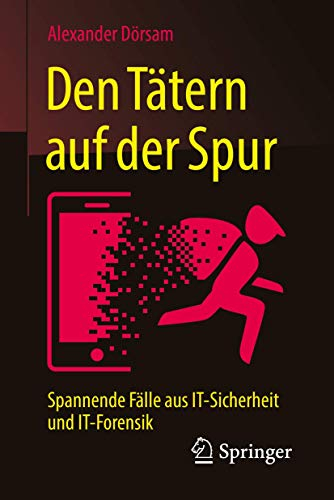 Den Tätern auf der Spur: Spannende Fälle aus IT-Sicherheit und IT-Forensik