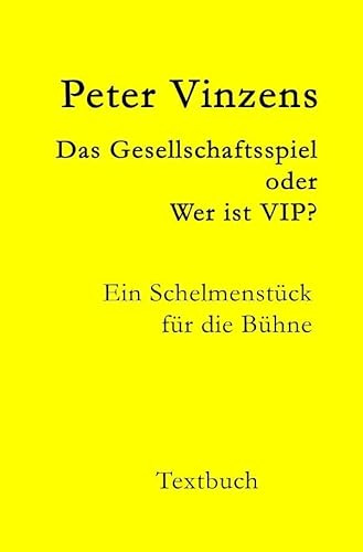 Das Gesellschaftsspiel - oder - Wer ist VIP?: Ein Schelmenstück für die Bühne