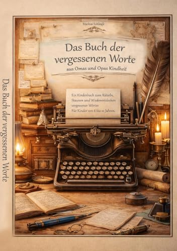 Die vergessenen Worte aus Omas und Opas Kindheit: Ein Kinderbuch zum Rätseln, Staunen und Wiederentdecken vergessener Wörter. Für Kinder von 6 bis 10 Jahren.