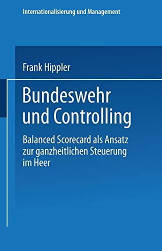 Bundeswehr und Controlling: Balanced Scorecard Als Ansatz Zur Ganzheitlichen Steuerung Im Heer (Internationalisierung Und Management) (German Edition)