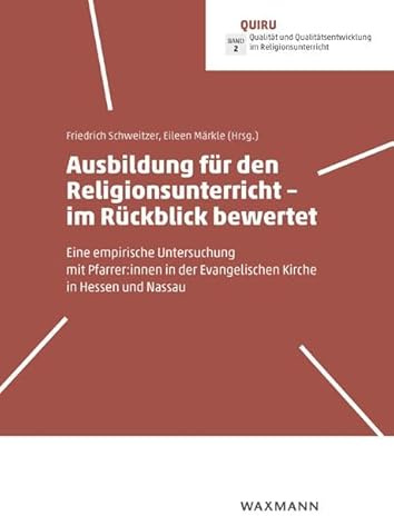 Ausbildung für den Religionsunterricht â€“ im Rückblick bewertet: Eine empirische Untersuchung mit Pfarrer:innen in der Evangelischen Kirche in ... im Religionsunterricht Bd. 2