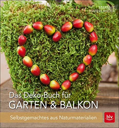 Das Deko-Buch für Garten & Balkon: Selbstgemachtes aus Naturmaterialien