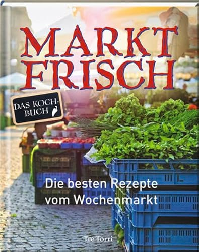 Marktfrisch: Die besten Rezepte vom Wochenmarkt