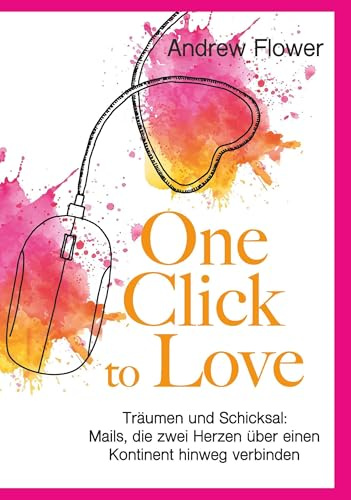 One Click to Love: Träumen und Schicksal: Mails, die zwei herzen über einen Kontinent hinweg verbinden