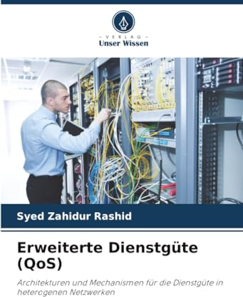 Erweiterte Dienstgüte (QoS): Architekturen und Mechanismen für die Dienstgüte in heterogenen Netzwerken