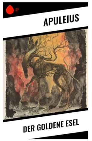 Der goldene Esel: Verwandlung, thessalische Magie und der Psyche-Mythos im klassischen lateinischen Schelmenroman
