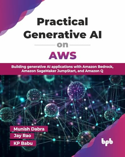 Practical Generative AI on AWS: Building generative AI applications with Amazon Bedrock, Amazon SageMaker JumpStart, and Amazon Q (English Edition)
