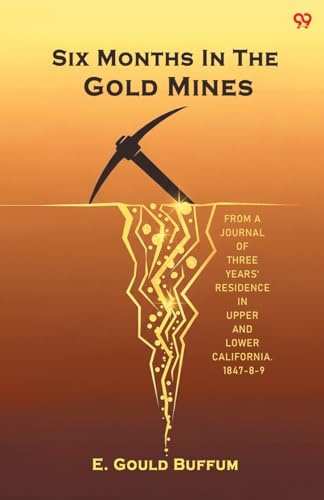 Six Months In The Gold Mines From A Journal Of Three Years' Residence In Upper And Lower California. 1847-8-9