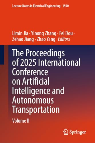 The Proceedings of 2025 International Conference on Artificial Intelligence and Autonomous Transportation: Volume II (Lecture Notes in Electrical Engineering, 1590)