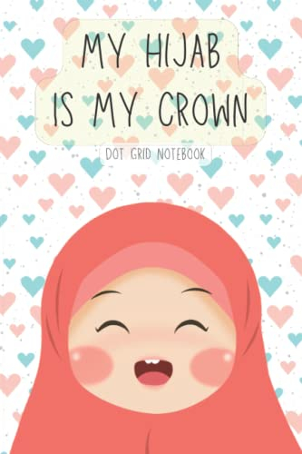 My Hijab Is My Crown: Dot grid paper composition notebook or journal ,white cover with young muslim girl and colorful hearts, Dot grid Notebook,120 Pages for Kids ,Teens ,Student and Adults