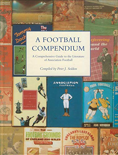 A Football Compendium: A Comprehensive Guide to the Literature of Association Football