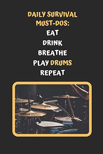 Daily Survival Must-Dos: Eat, Drink, Breathe, Play Drums, Repeat: Novelty Lined Notebook / Journal To Write In Perfect Gift Item (6 x 9 inches)