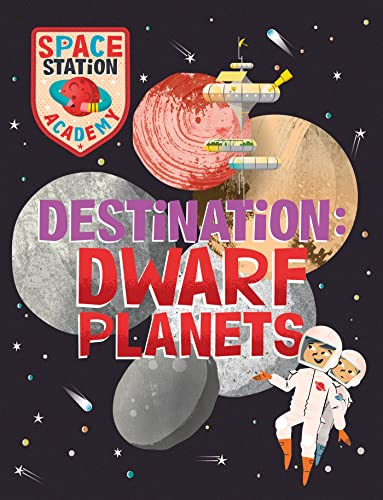 Destination Dwarf Planets (Space Station Academy)