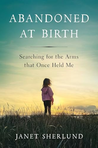 Abandoned at Birth: Searching for the Arms that Once Held Me